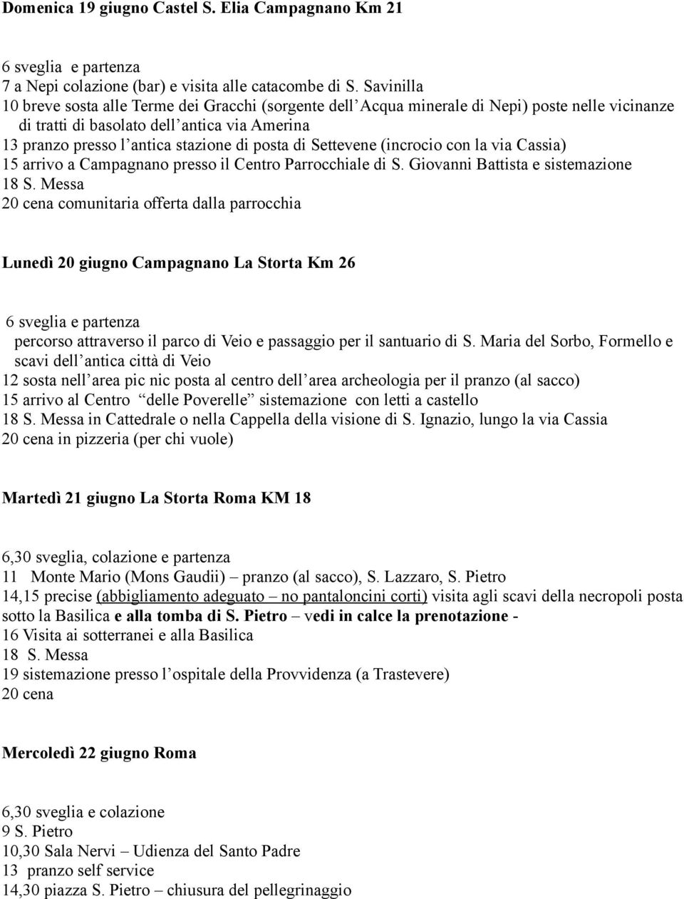 di Settevene (incrocio con la via Cassia) 15 arrivo a Campagnano presso il Centro Parrocchiale di S. Giovanni Battista e sistemazione 18 S.