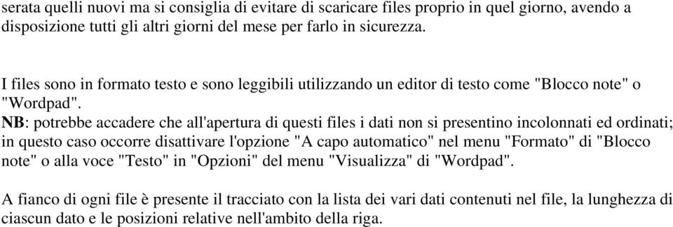 NB: potrebbe accadere che all'apertura di questi files i dati non si presentino incolonnati ed ordinati; in questo caso occorre disattivare l'opzione "A capo automatico" nel menu