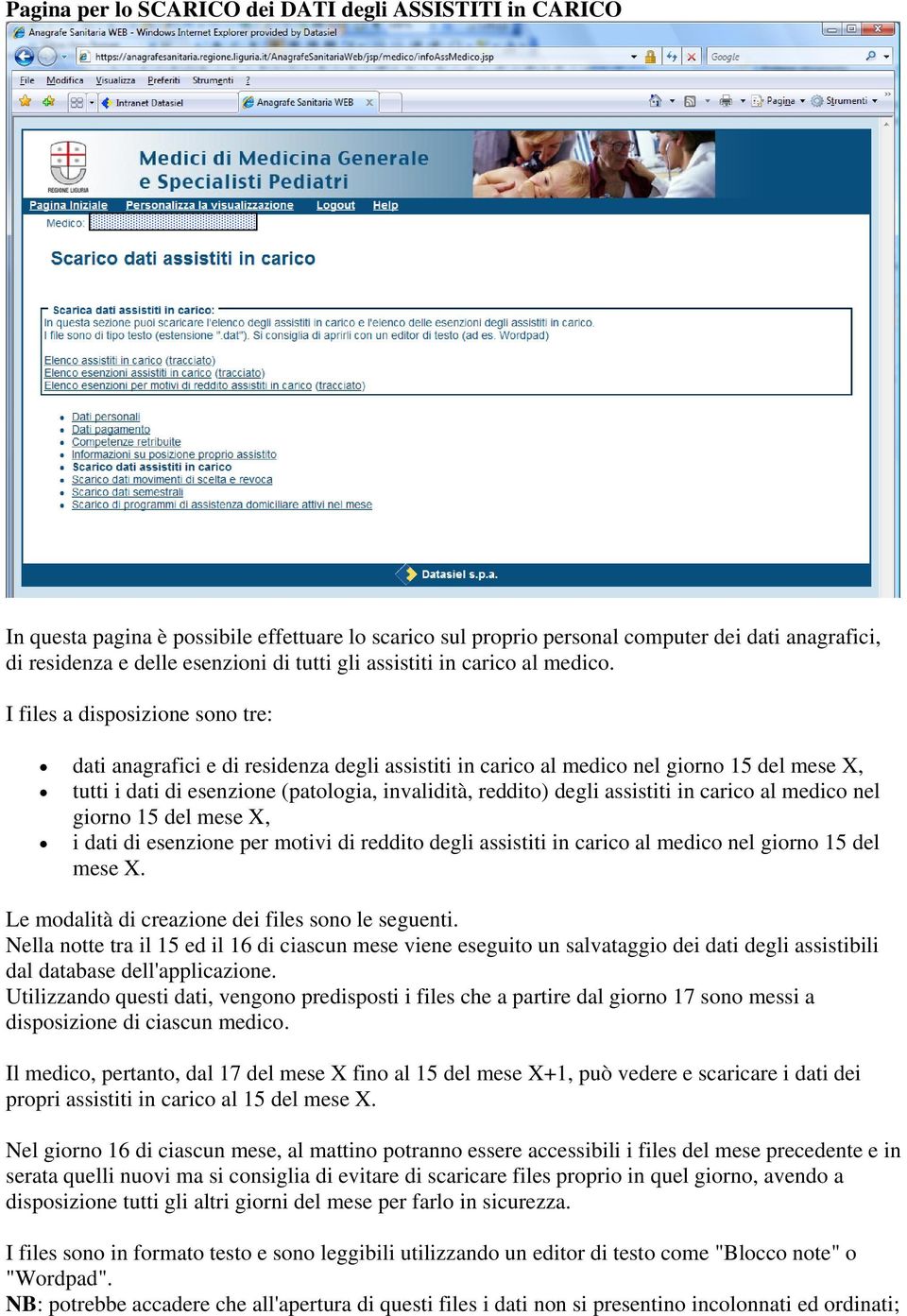 I files a disposizione sono tre: dati anagrafici e di residenza degli assistiti in carico al medico nel giorno 15 del mese X, tutti i dati di esenzione (patologia, invalidità, reddito) degli