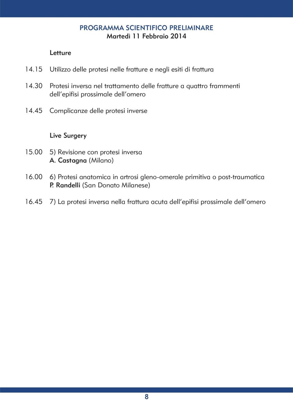 45 Complicanze delle protesi inverse Live Surgery 15.00 5) Revisione con protesi inversa A. Castagna (Milano) 16.
