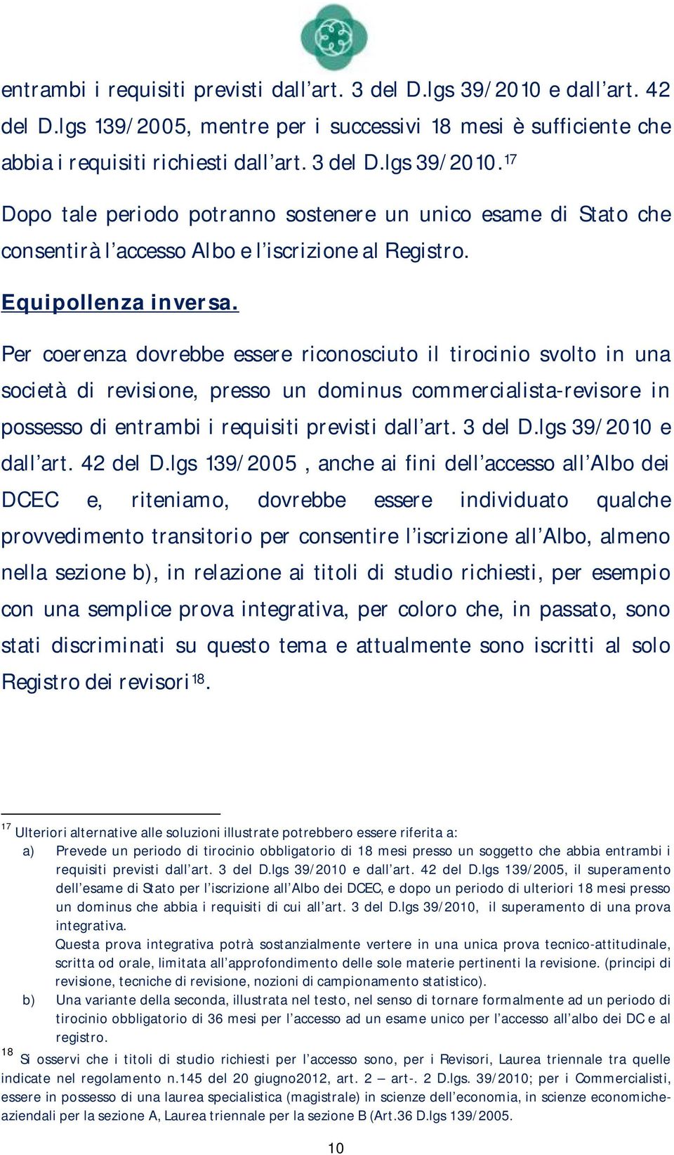 Per coerenza dovrebbe essere riconosciuto il tirocinio svolto in una società di revisione, presso un dominus commercialista-revisore in possesso di entrambi i requisiti previsti dall art. 3 del D.