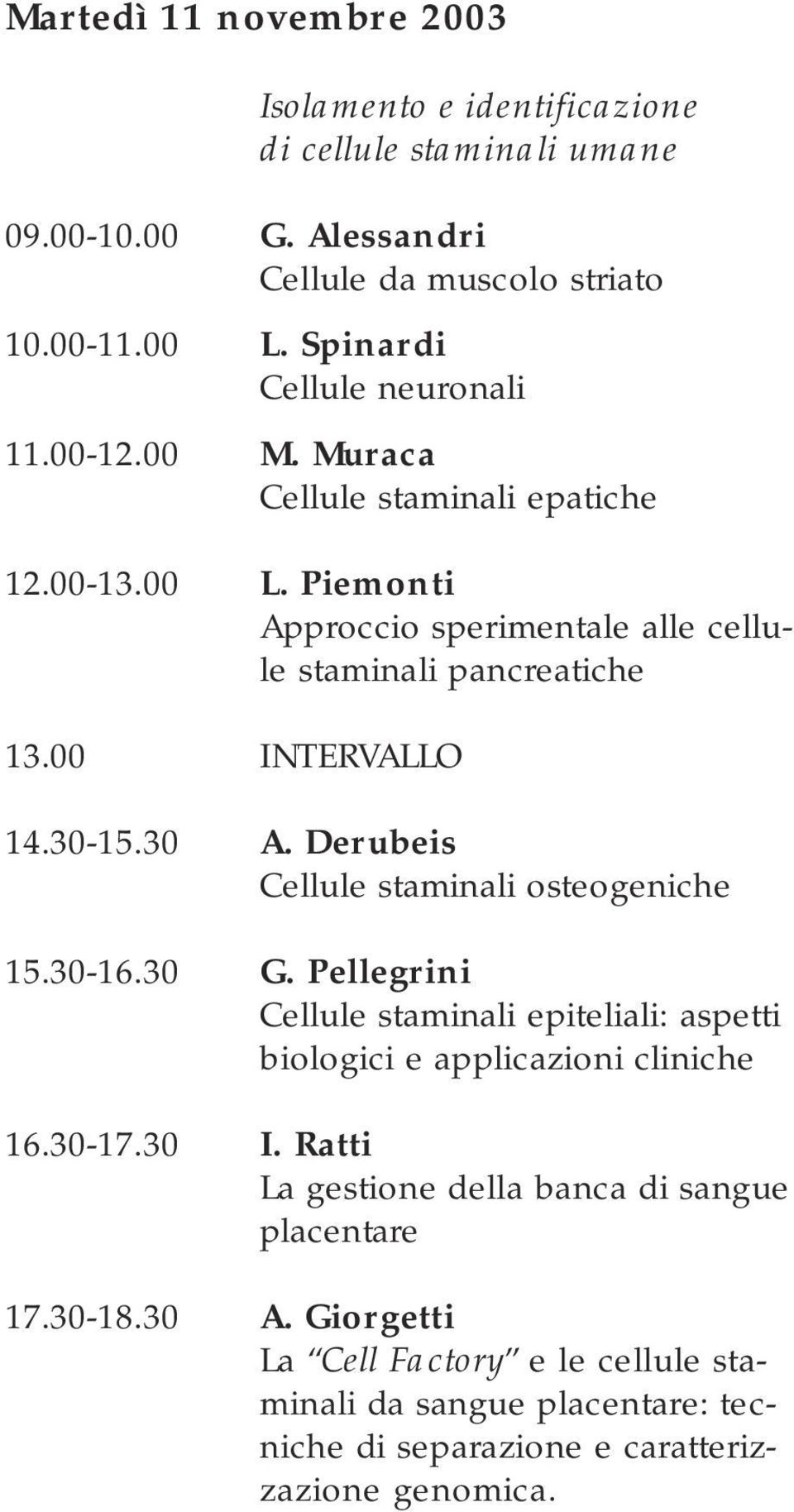 00 INTERVALLO 14.30-15.30 A. Derubeis Cellule staminali osteogeniche 15.30-16.30 G. Pellegrini Cellule staminali epiteliali: aspetti biologici e applicazioni cliniche 16.