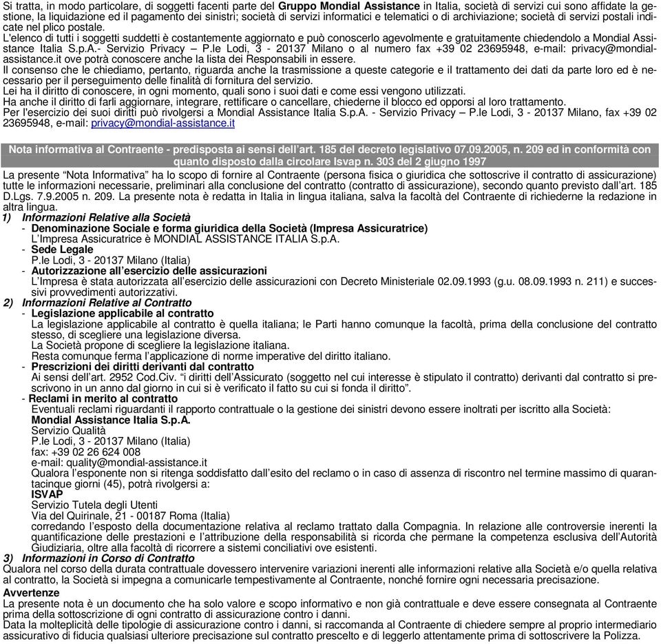 L'elenco di tutti i soggetti suddetti è costantemente aggiornato e può conoscerlo agevolmente e gratuitamente chiedendolo a Mondial Assistance Italia S.p.A.- Servizio Privacy P.