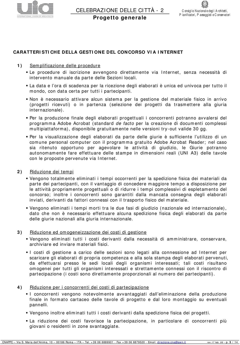 Non è necessario attivare alcun sistema per la gestione del materiale fisico in arrivo (progetti ricevuti) o in partenza (selezione dei progetti da trasmettere alla giuria internazionale).