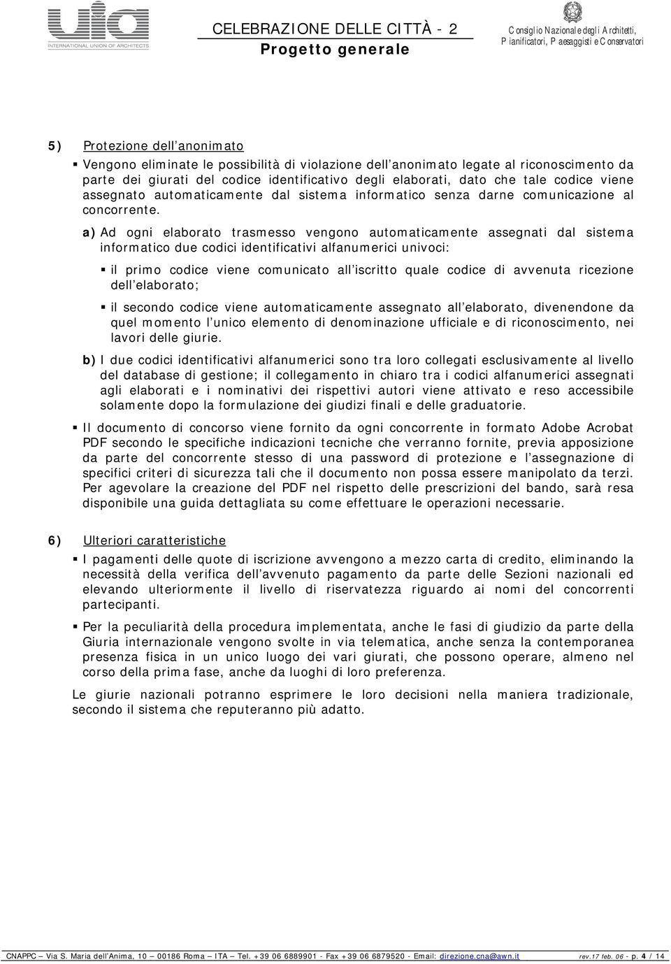 a) Ad ogni elaborato trasmesso vengono automaticamente assegnati dal sistema informatico due codici identificativi alfanumerici univoci: il primo codice viene comunicato all iscritto quale codice di