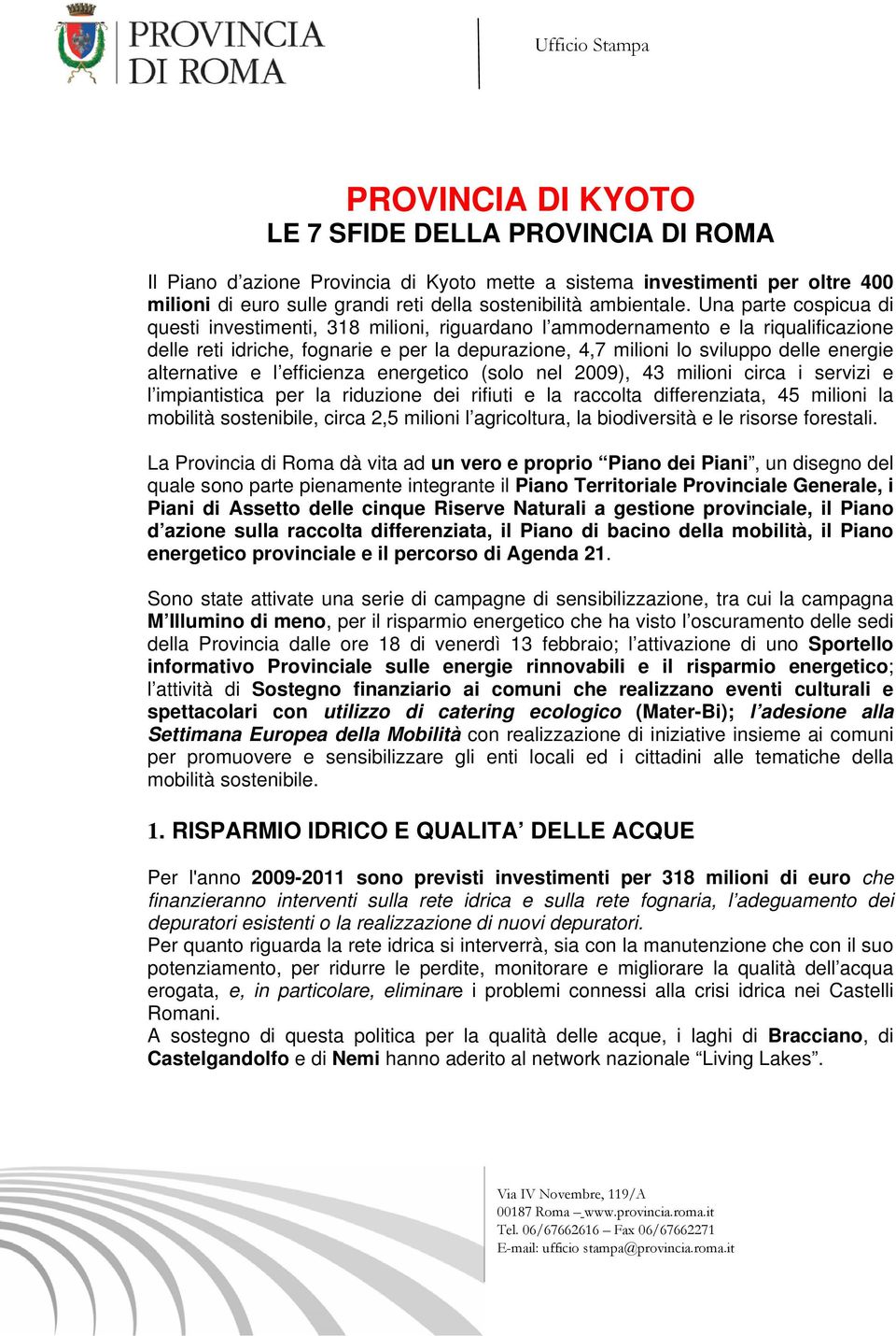 alternative e l efficienza energetico (solo nel 2009), 43 milioni circa i servizi e l impiantistica per la riduzione dei rifiuti e la raccolta differenziata, 45 milioni la mobilità sostenibile, circa