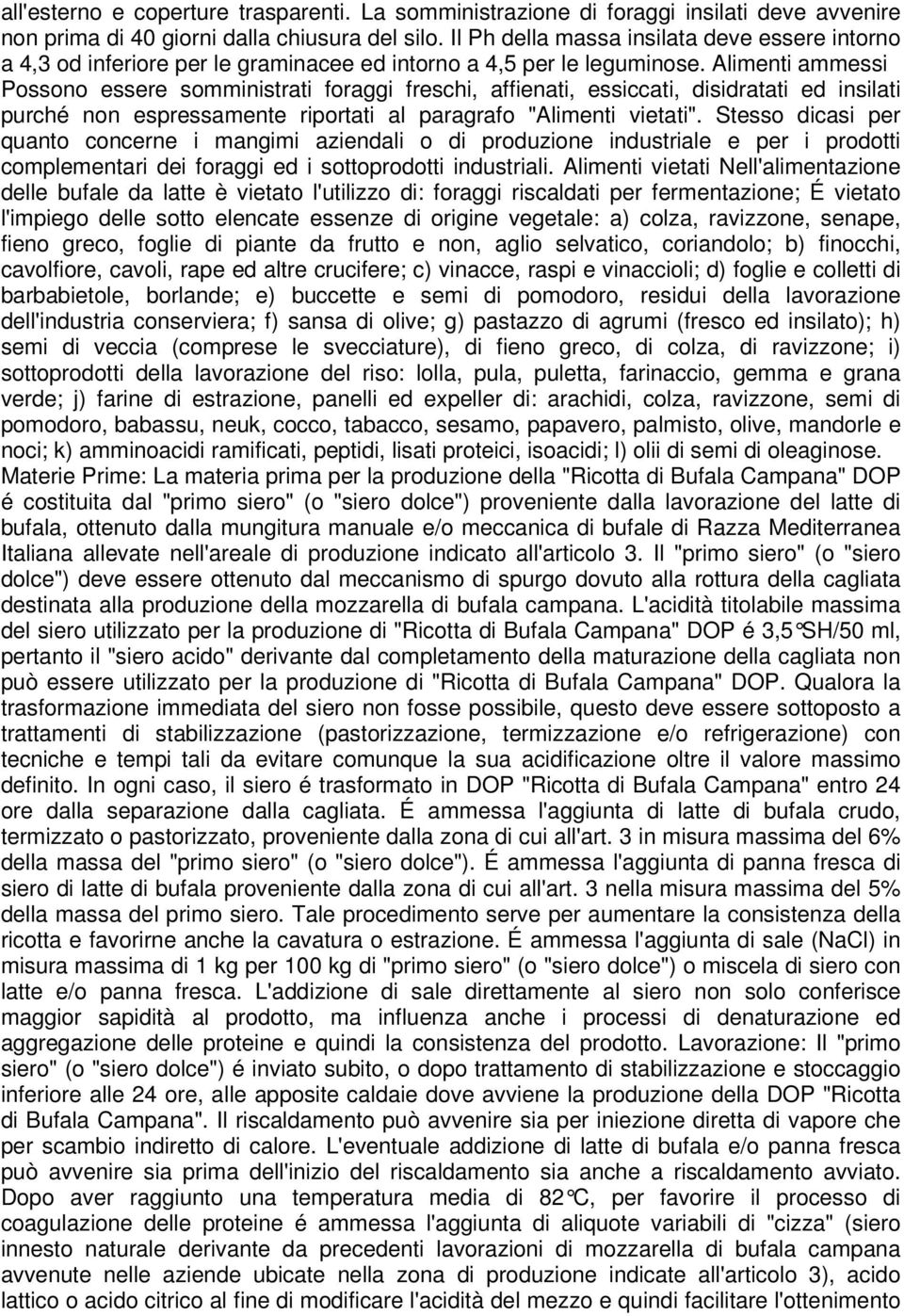 Alimenti ammessi Possono essere somministrati foraggi freschi, affienati, essiccati, disidratati ed insilati purché non espressamente riportati al paragrafo "Alimenti vietati".