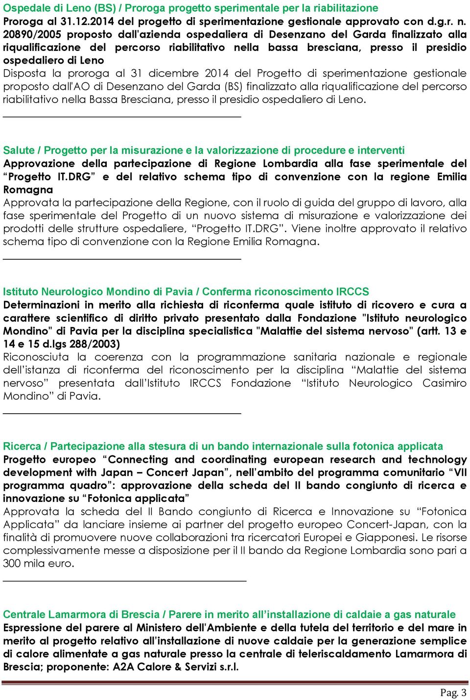 la proroga al 31 dicembre 2014 del Progetto di sperimentazione gestionale proposto dall'ao di Desenzano del Garda (BS) finalizzato alla riqualificazione del percorso riabilitativo nella Bassa