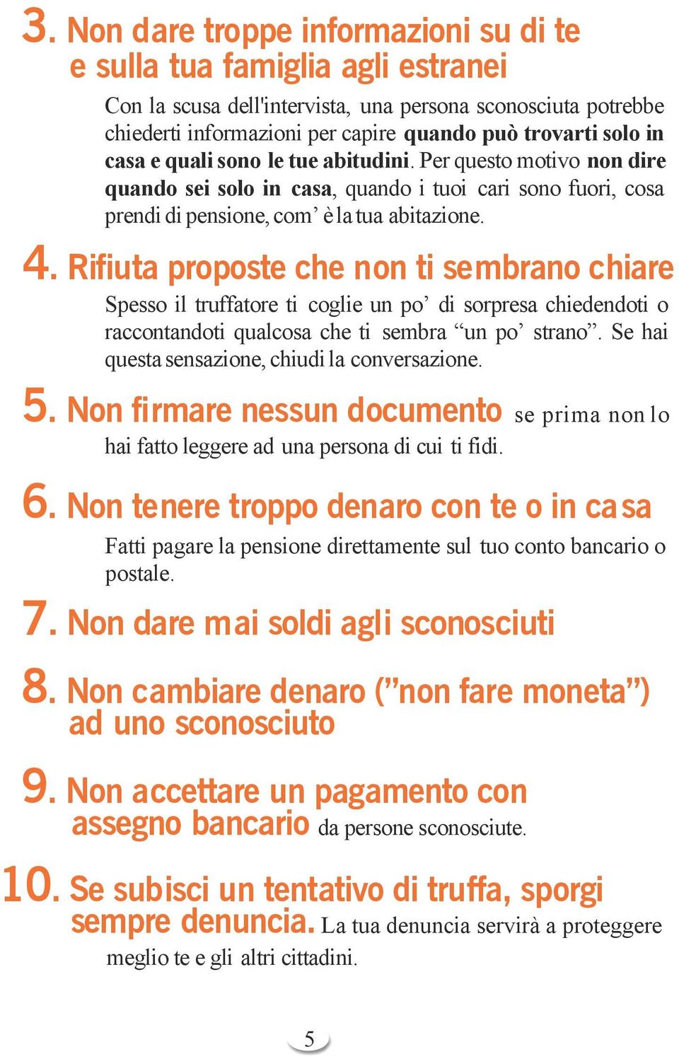 Rifiuta proposte che non ti sembrano chiare Spesso il truffatore ti coglie un po di sorpresa chiedendoti o raccontandoti qualcosa che ti sembra un po strano.