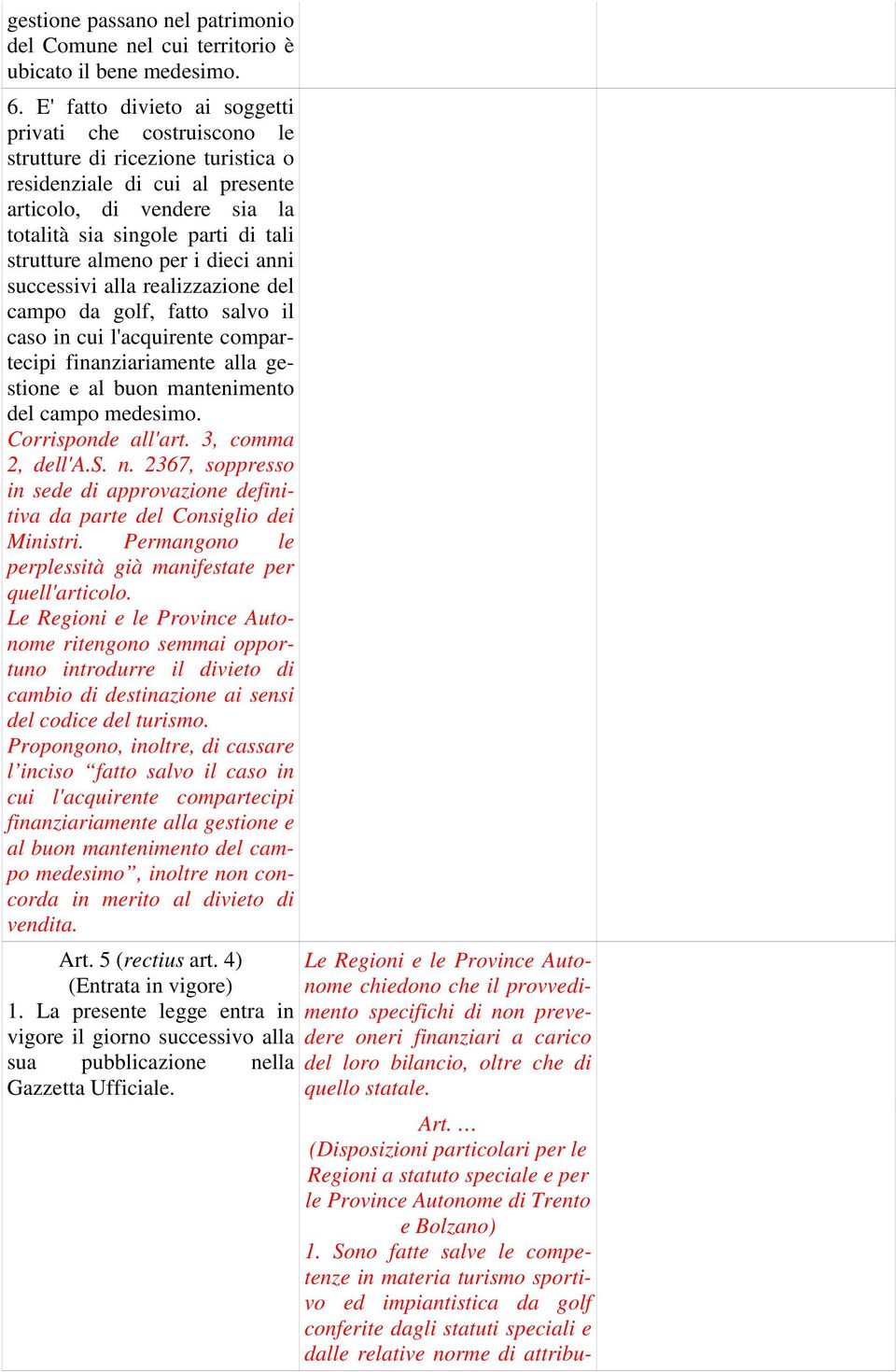 almeno per i dieci anni successivi alla realizzazione del campo da golf, fatto salvo il caso in cui l'acquirente compartecipi finanziariamente alla gestione e al buon mantenimento del campo medesimo.