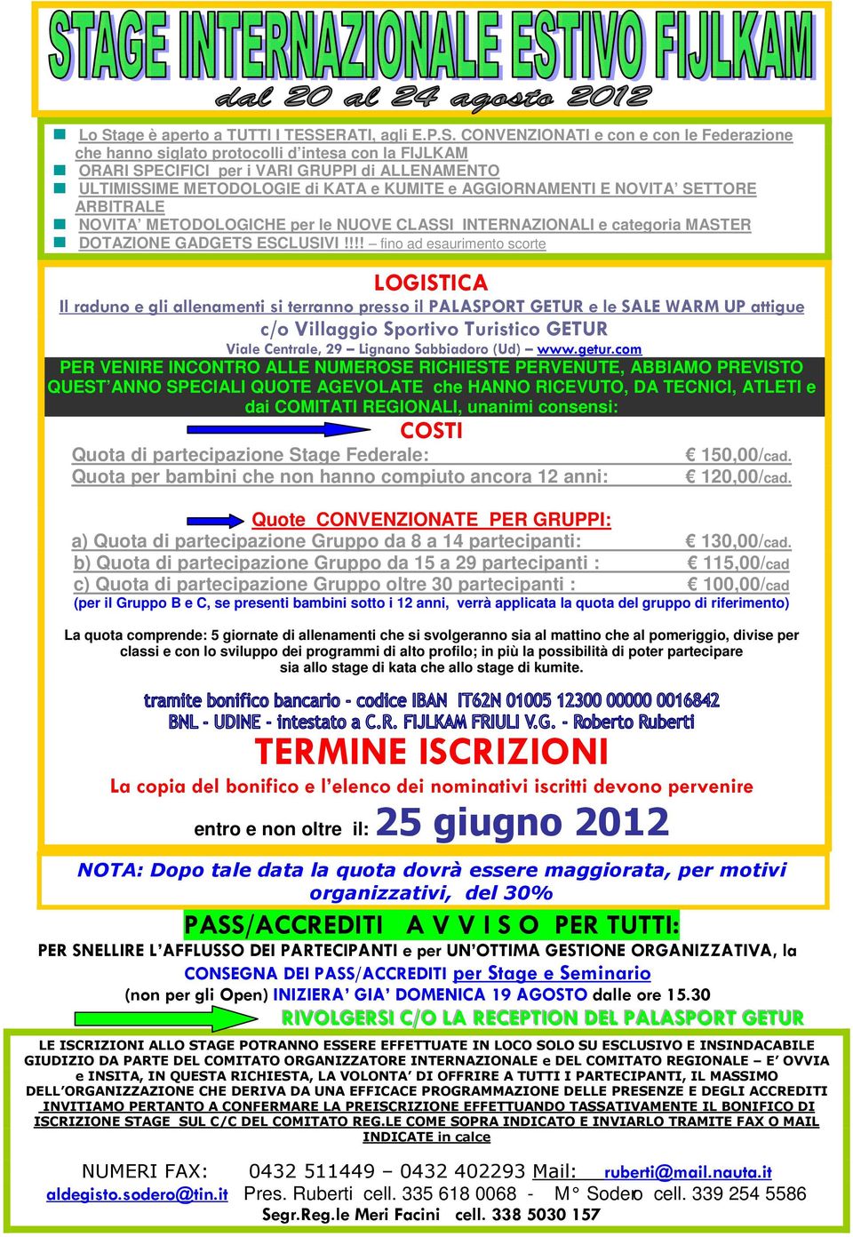 !!! fino ad esaurimento scorte LOGISTICA Il raduno e gli allenamenti si terranno presso il PALASPORT GETUR e le SALE WARM UP attigue c/o Villaggio Sportivo Turistico GETUR Viale Centrale, 29 Lignano