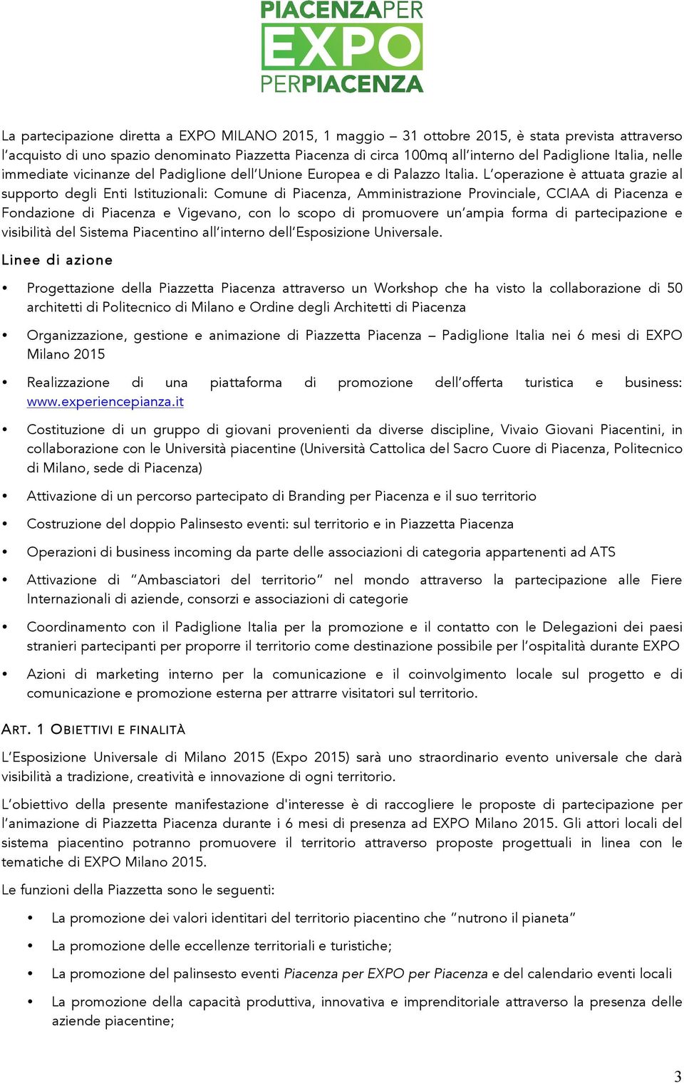 L operazione è attuata grazie al supporto degli Enti Istituzionali: Comune di Piacenza, Amministrazione Provinciale, CCIAA di Piacenza e Fondazione di Piacenza e Vigevano, con lo scopo di promuovere