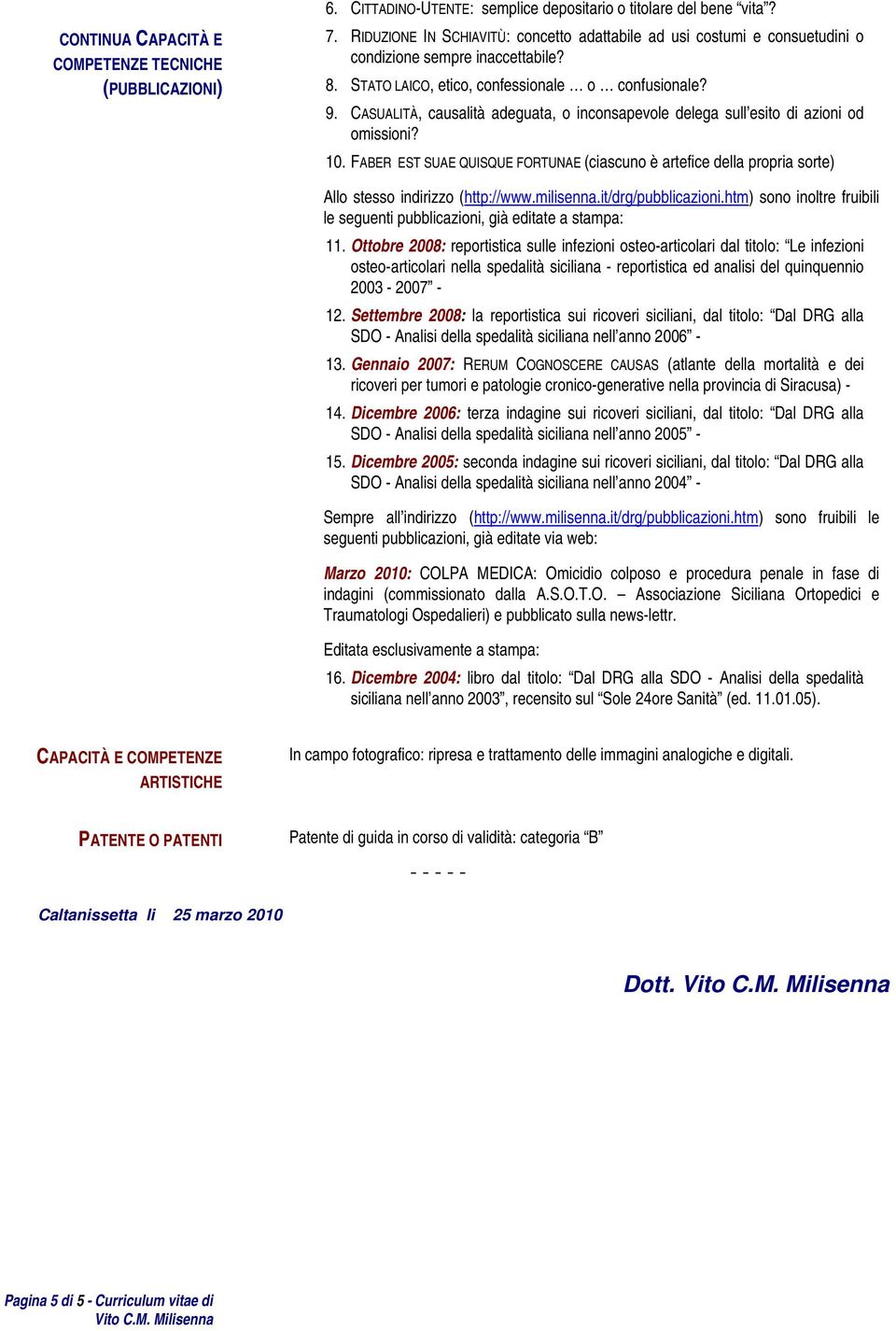 CASUALITÀ, causalità adeguata, o inconsapevole delega sull esito di azioni od omissioni? 10.