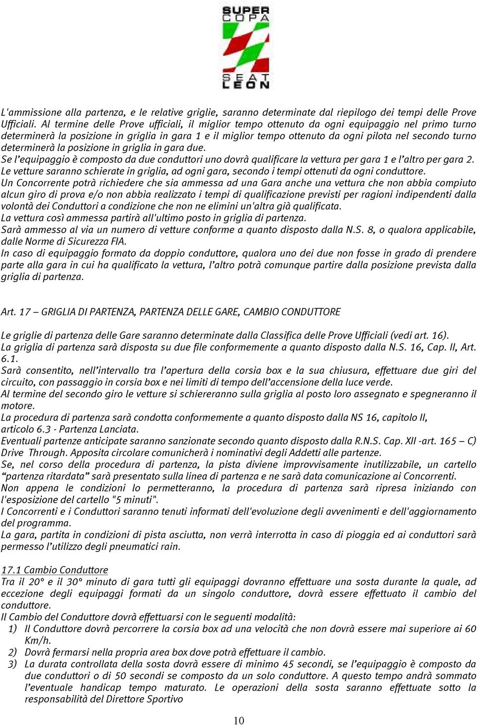 turno determinerà la posizione in griglia in gara due. Se l equipaggio è composto da due conduttori uno dovrà qualificare la vettura per gara 1 e l altro per gara 2.