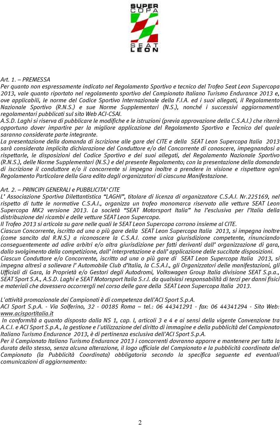 Endurance 2013 e, ove applicabili, le norme del Codice Sportivo Internazionale della F.I.A. ed i suoi allegati, il Regolamento Nazionale Sportivo (R.N.S.) e sue Norme Supplementari (N.S.), nonché i successivi aggiornamenti regolamentari pubblicati sul sito Web ACI-CSAI.