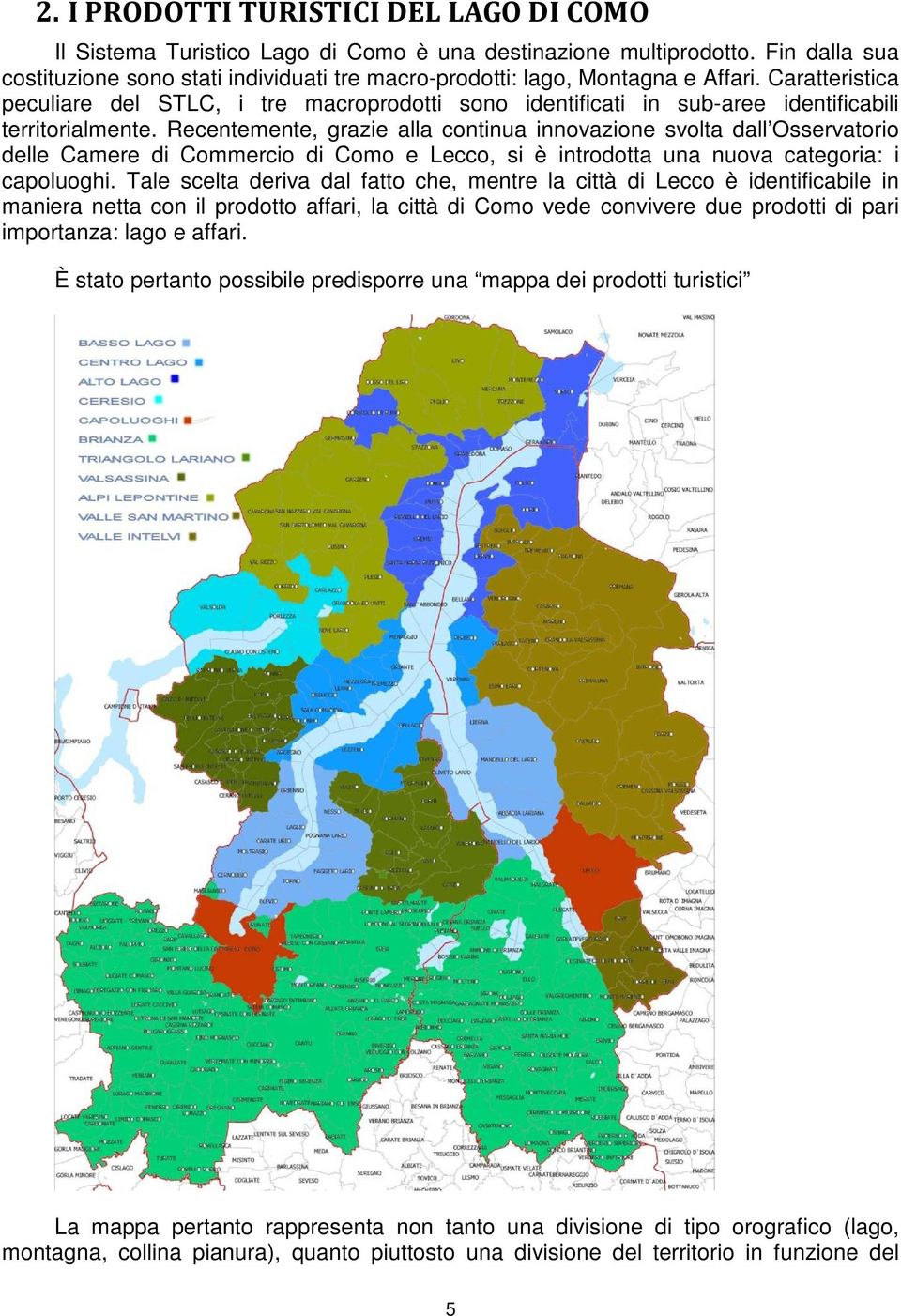 Caratteristica peculiare del STLC, i tre macroprodotti sono identificati in sub-aree identificabili territorialmente.