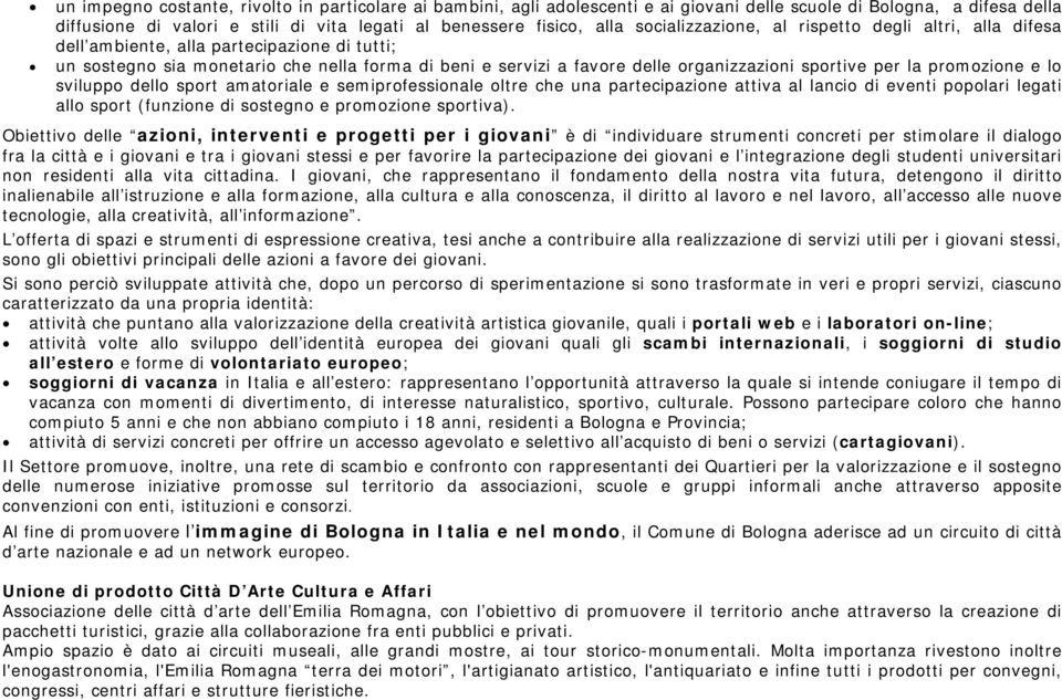 per la promozione e lo sviluppo dello sport amatoriale e semiprofessionale oltre che una partecipazione attiva al lancio di eventi popolari legati allo sport (funzione di sostegno e promozione