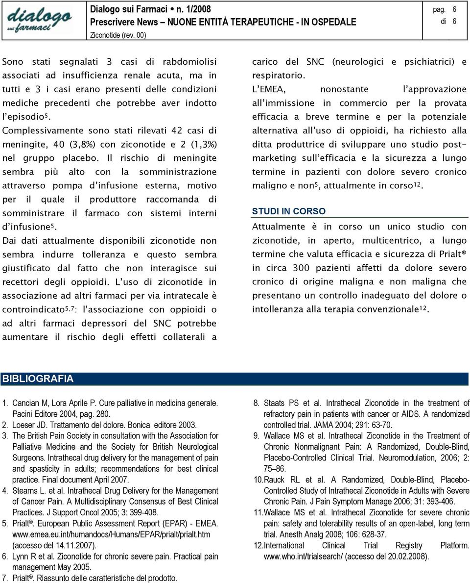 Il rischio meningite sembra più alto con la somministrazione attraverso pompa d infusione esterna, motivo per il quale il produttore raccomanda somministrare il farmaco con sistemi interni d