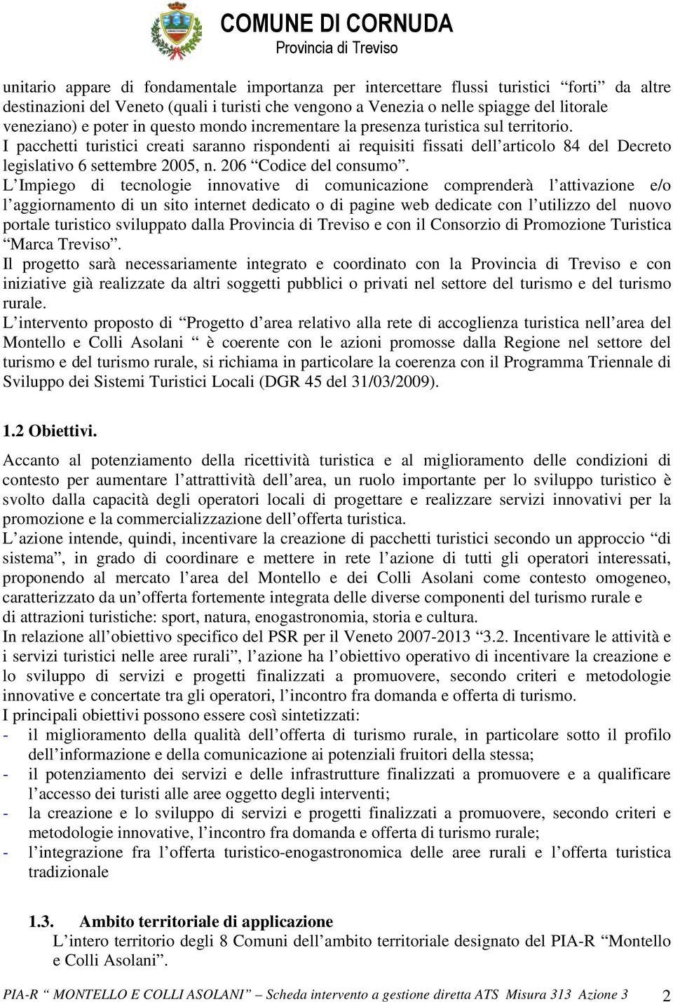 I pacchetti turistici creati saranno rispondenti ai requisiti fissati dell articolo 84 del Decreto legislativo 6 settembre 2005, n. 206 Codice del consumo.