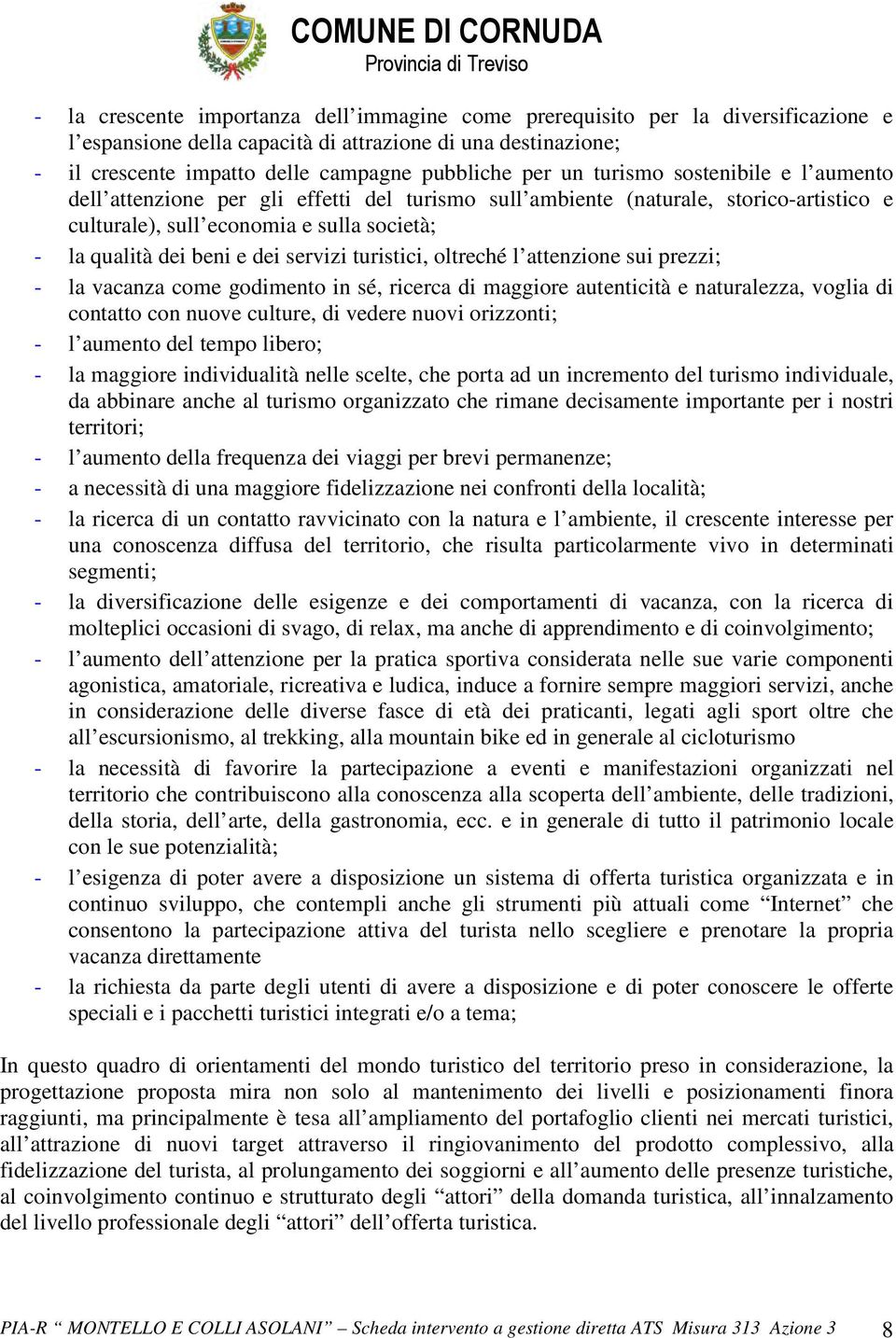 servizi turistici, oltreché l attenzione sui prezzi; - la vacanza come godimento in sé, ricerca di maggiore autenticità e naturalezza, voglia di contatto con nuove culture, di vedere nuovi orizzonti;