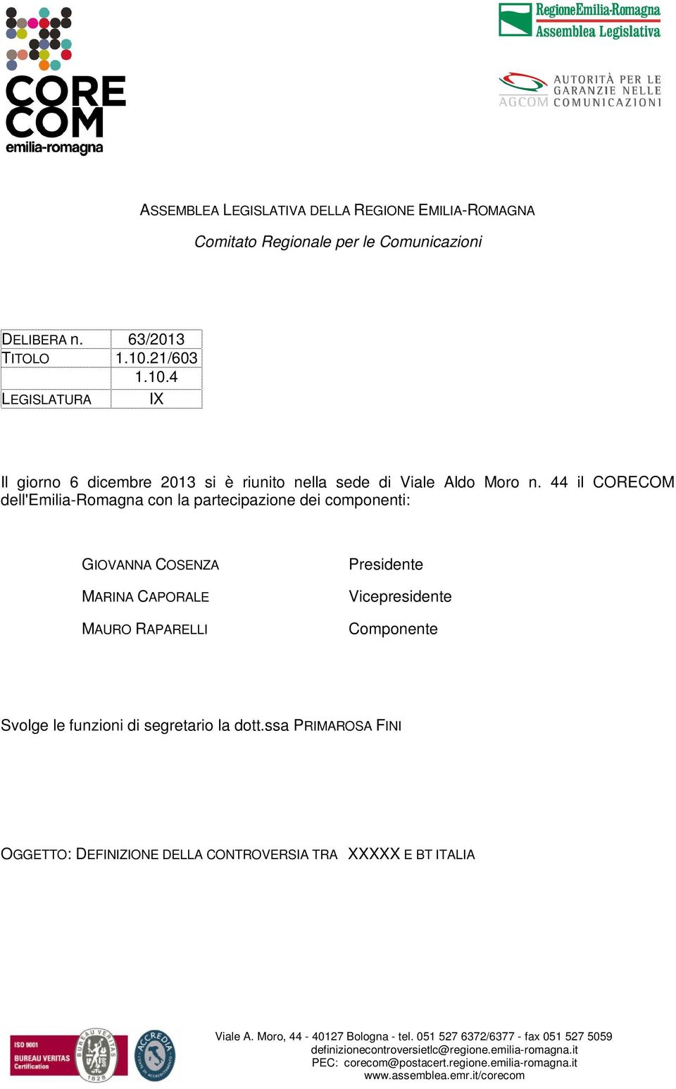 44 il CORECOM dell'emilia-romagna con la partecipazione dei componenti: GIOVANNA COSENZA MARINA CAPORALE MAURO RAPARELLI Presidente Vicepresidente Componente