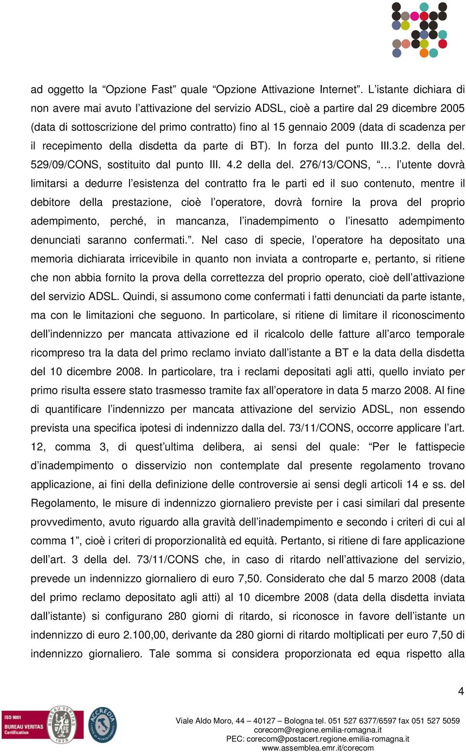 per il recepimento della disdetta da parte di BT). In forza del punto III.3.2. della del. 529/09/CONS, sostituito dal punto III. 4.2 della del.