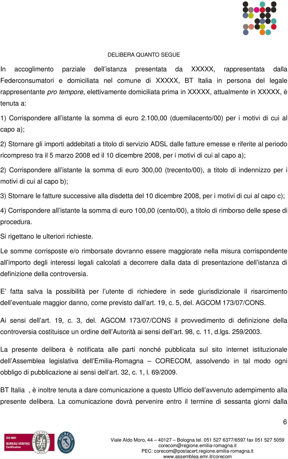 100,00 (duemilacento/00) per i motivi di cui al capo a); 2) Stornare gli importi addebitati a titolo di servizio ADSL dalle fatture emesse e riferite al periodo ricompreso tra il 5 marzo 2008 ed il