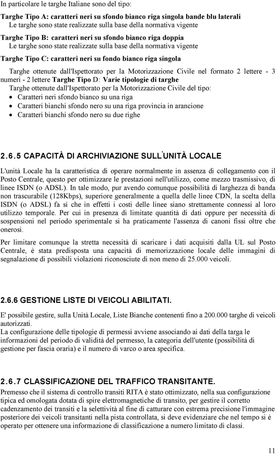 ottenute dall'ispettorato per la Motorizzazione Civile nel formato 2 lettere - 3 numeri - 2 lettere Targhe Tipo D: Varie tipologie di targhe Targhe ottenute dall'ispettorato per la Motorizzazione