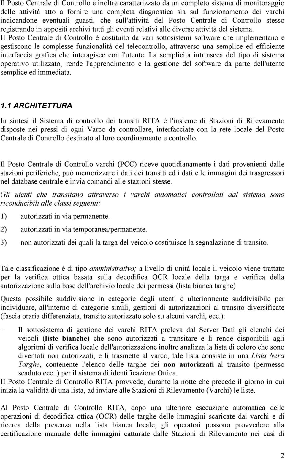 II Posto Centrale di Controllo è costituito da vari sottosistemi software che implementano e gestiscono le complesse funzionalità del telecontrollo, attraverso una semplice ed efficiente interfaccia