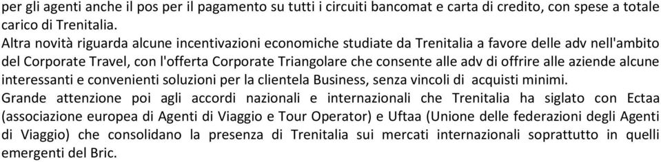 offrire alle aziende alcune interessanti e convenienti soluzioni per la clientela Business, senza vincoli di acquisti minimi.