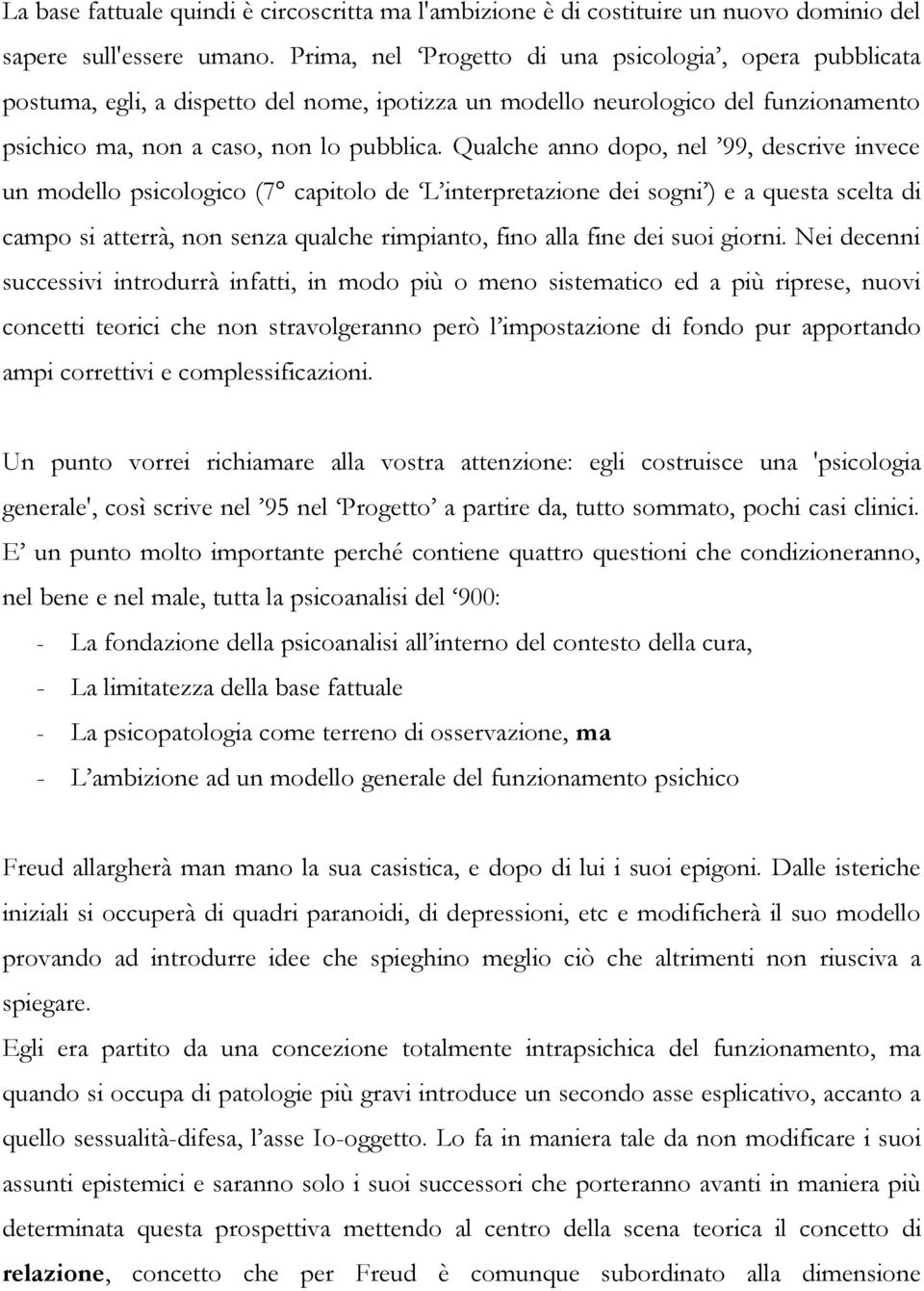 Qualche anno dopo, nel 99, descrive invece un modello psicologico (7 capitolo de L interpretazione dei sogni ) e a questa scelta di campo si atterrà, non senza qualche rimpianto, fino alla fine dei