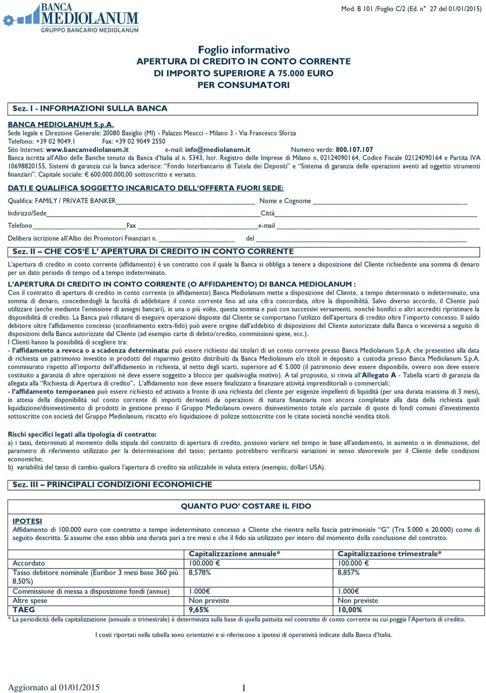 1 Fax: +39 02 9049 2550 Sito Internet: www.bancamediolanum.it e-mail: info@mediolanum.it Numero verde: 800.107.107 Banca iscritta all Albo delle Banche tenuto da Banca d Italia al n. 5343, Iscr.