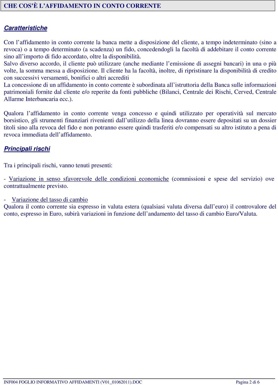 Salvo diverso accordo, il cliente può utilizzare (anche mediante l emissione di assegni bancari) in una o più volte, la somma messa a disposizione.