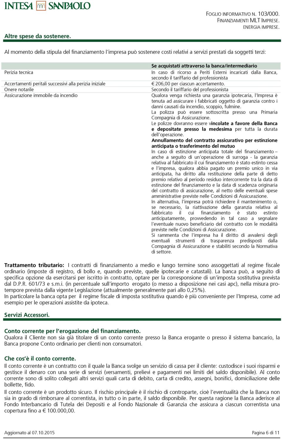 notarile Assicurazione immobile da incendio Se acquistati attraverso la banca/intermediario In caso di ricorso a Periti Esterni incaricati dalla Banca, secondo il tariffario del professionista 206,00