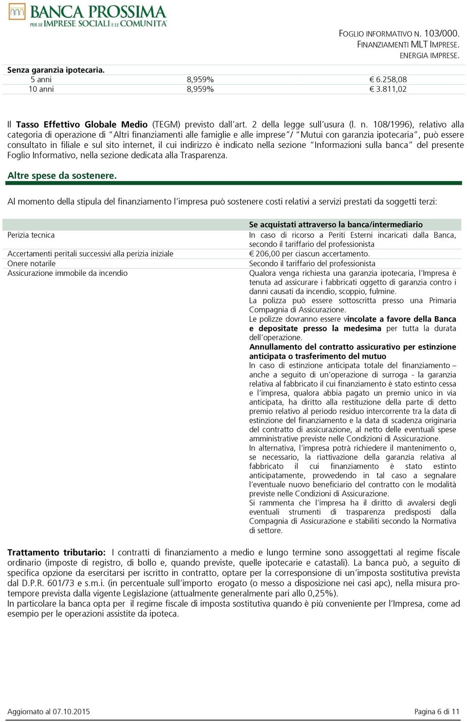 indirizzo è indicato nella sezione Informazioni sulla banca del presente Foglio Informativo, nella sezione dedicata alla Trasparenza. Altre spese da sostenere.