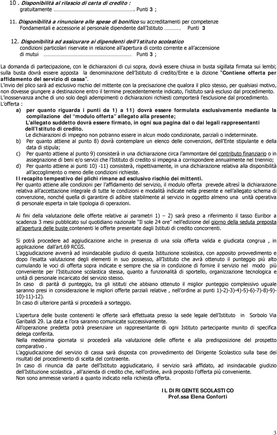 Disponibilità ad assicurare ai dipendenti dell Istituto scolastico condizioni particolari riservate in relazione all apertura di conto corrente e all accensione di mutui Punti 3 ; La domanda di