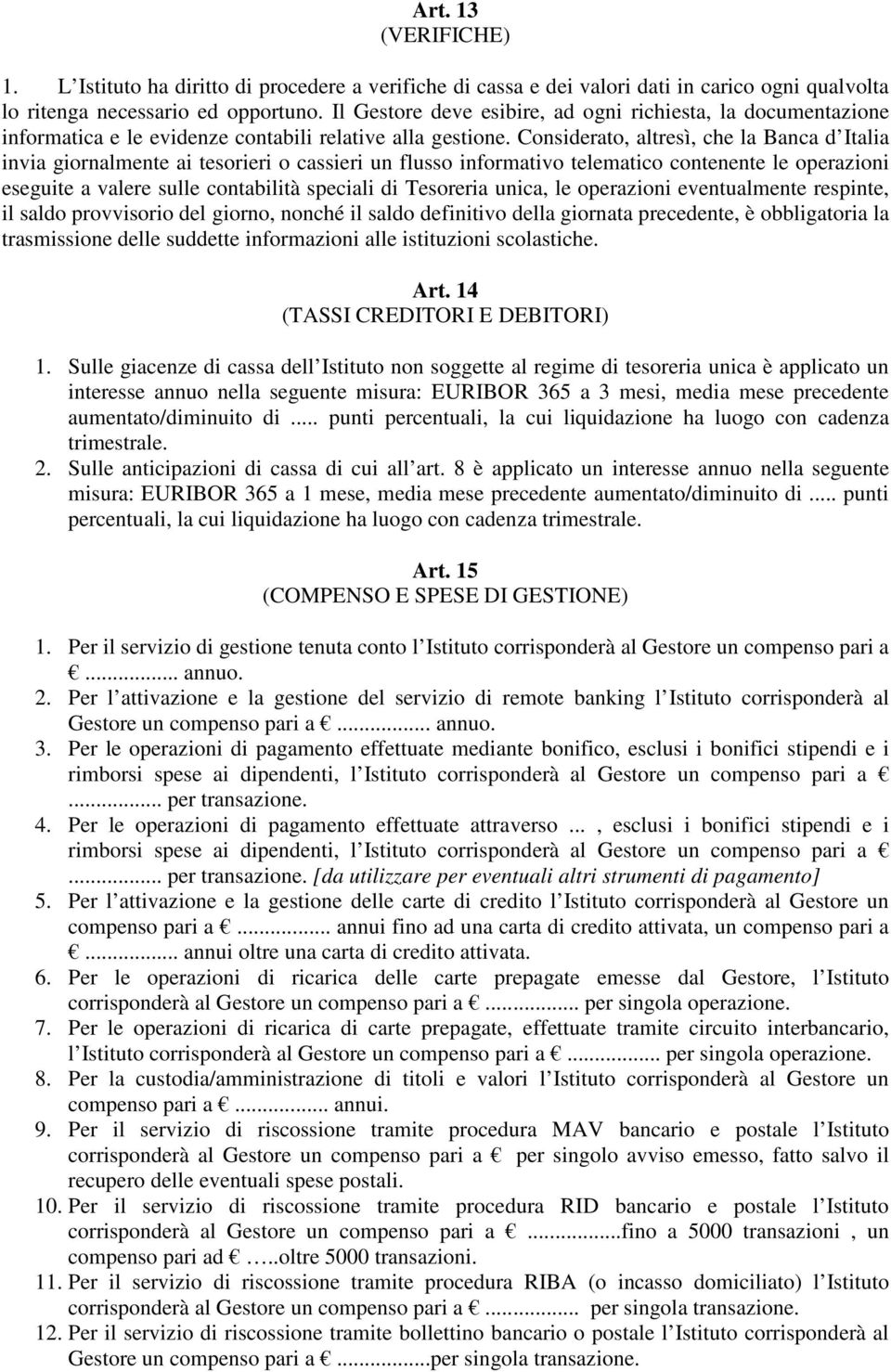 Considerato, altresì, che la Banca d Italia invia giornalmente ai tesorieri o cassieri un flusso informativo telematico contenente le operazioni eseguite a valere sulle contabilità speciali di