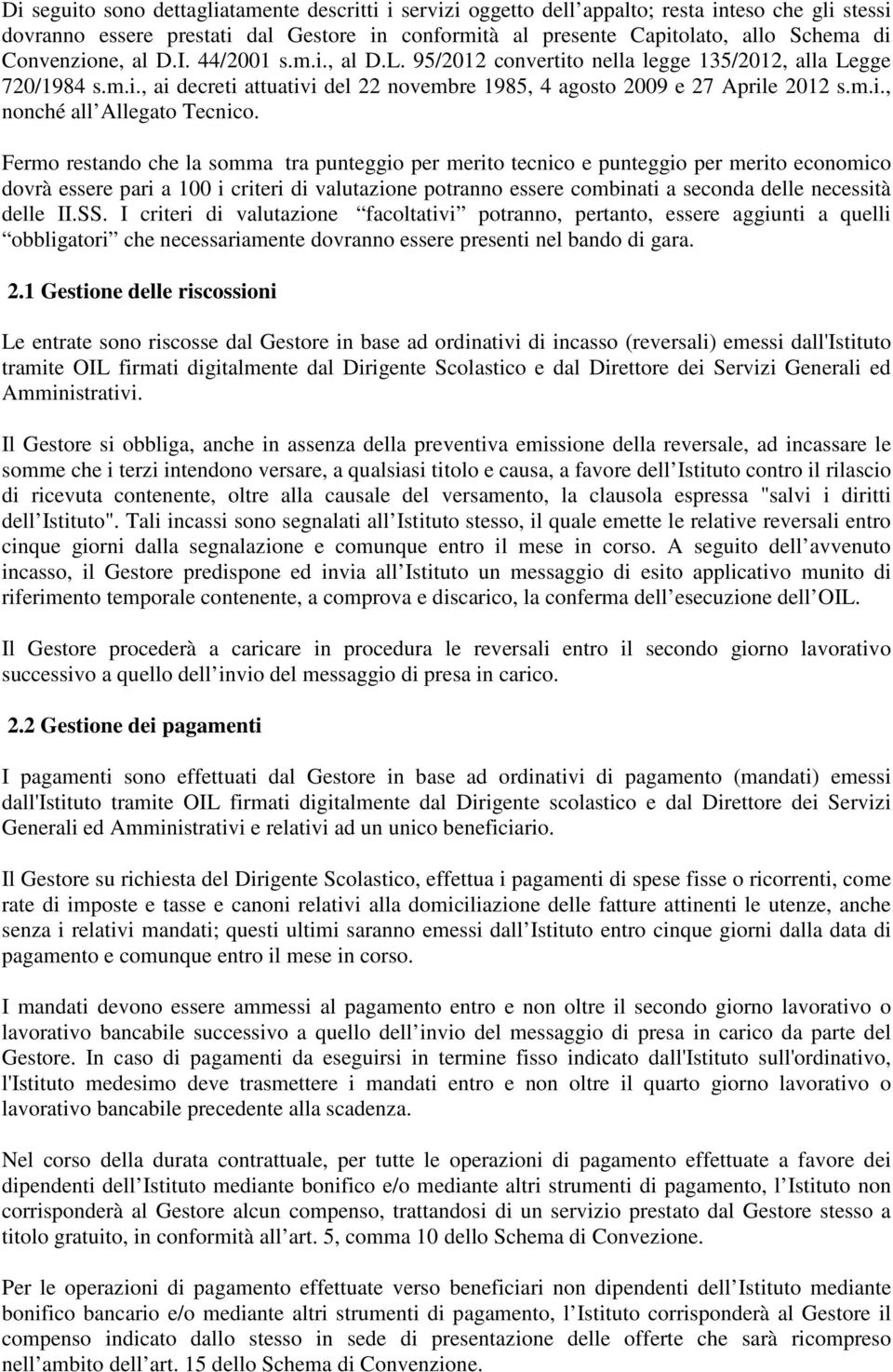 Fermo restando che la somma tra punteggio per merito tecnico e punteggio per merito economico dovrà essere pari a 100 i criteri di valutazione potranno essere combinati a seconda delle necessità