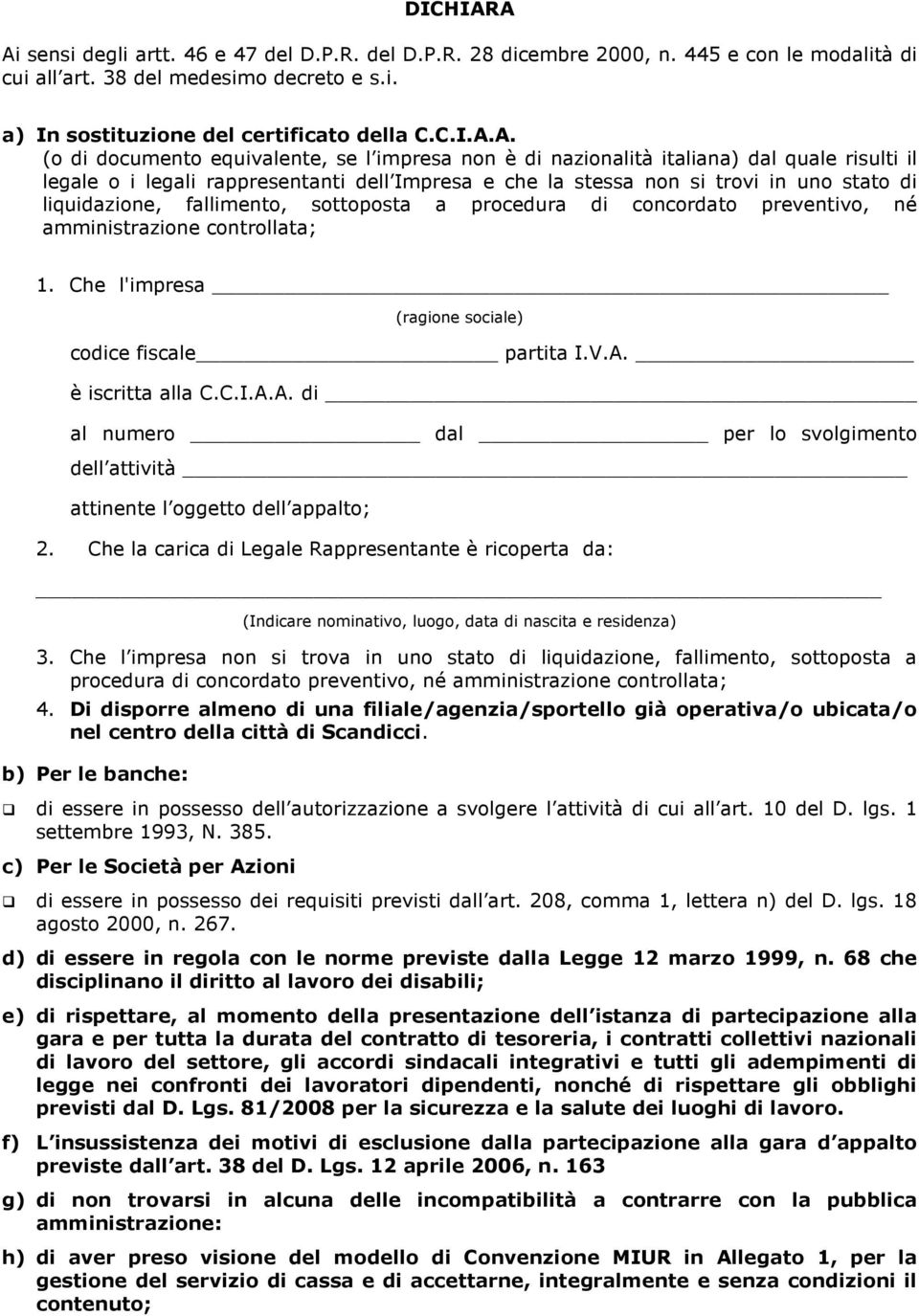 di documento equivalente, se l impresa non è di nazionalità italiana) dal quale risulti il legale o i legali rappresentanti dell Impresa e che la stessa non si trovi in uno stato di liquidazione,