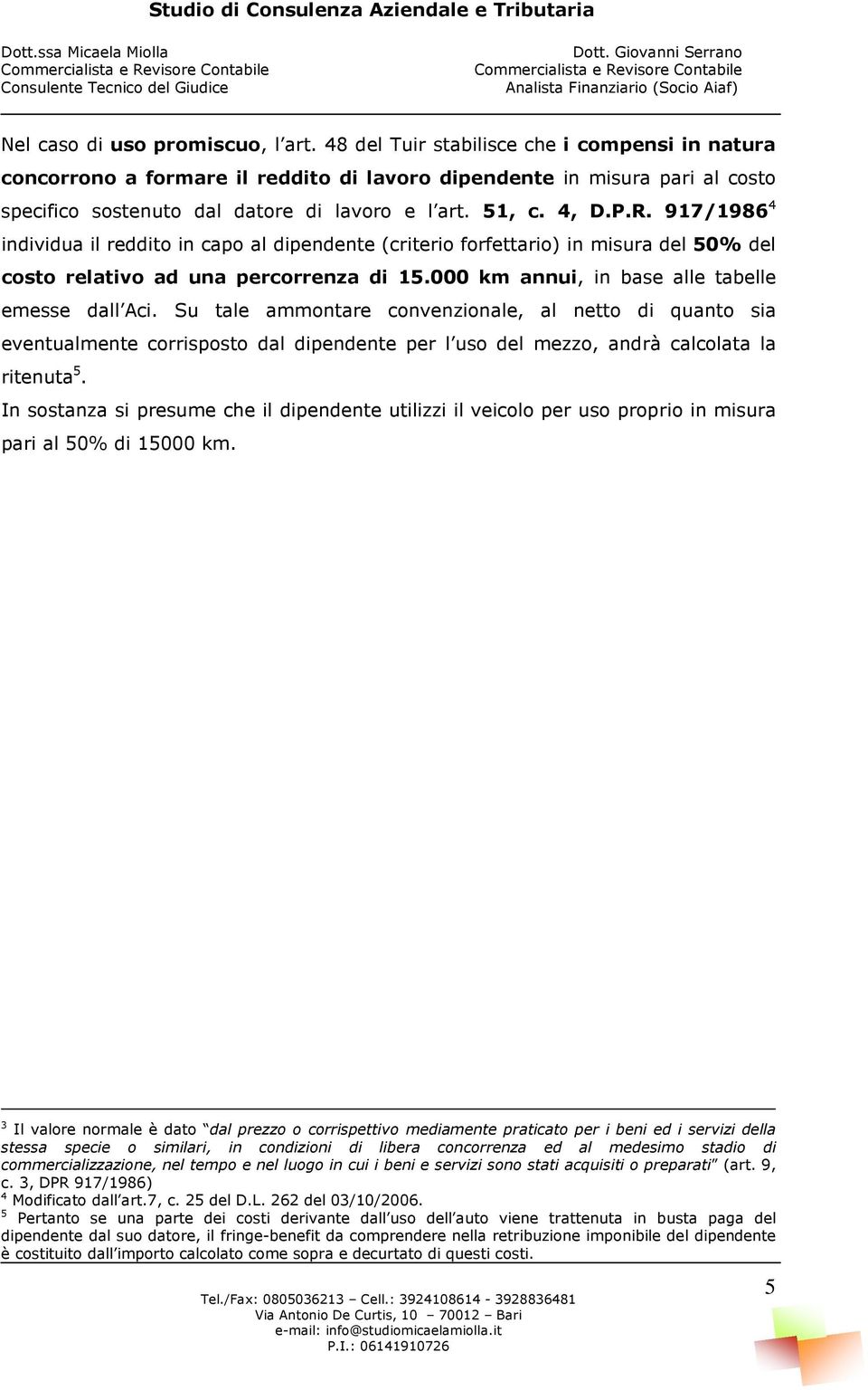 917/1986 4 individua il reddito in capo al dipendente (criterio forfettario) in misura del 50% del costo relativo ad una percorrenza di 15.000 km annui, in base alle tabelle emesse dall Aci.