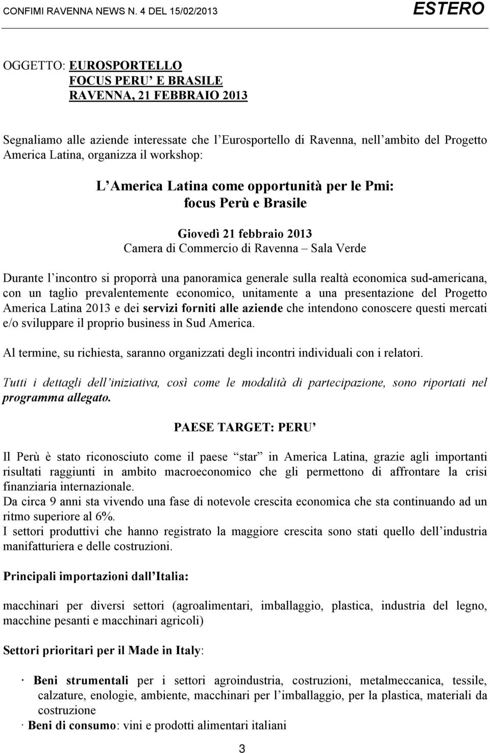 Latina, organizza il workshop: L America Latina come opportunità per le Pmi: focus Perù e Brasile Giovedì 21 febbraio 2013 Camera di Commercio di Ravenna Sala Verde Durante l incontro si proporrà una