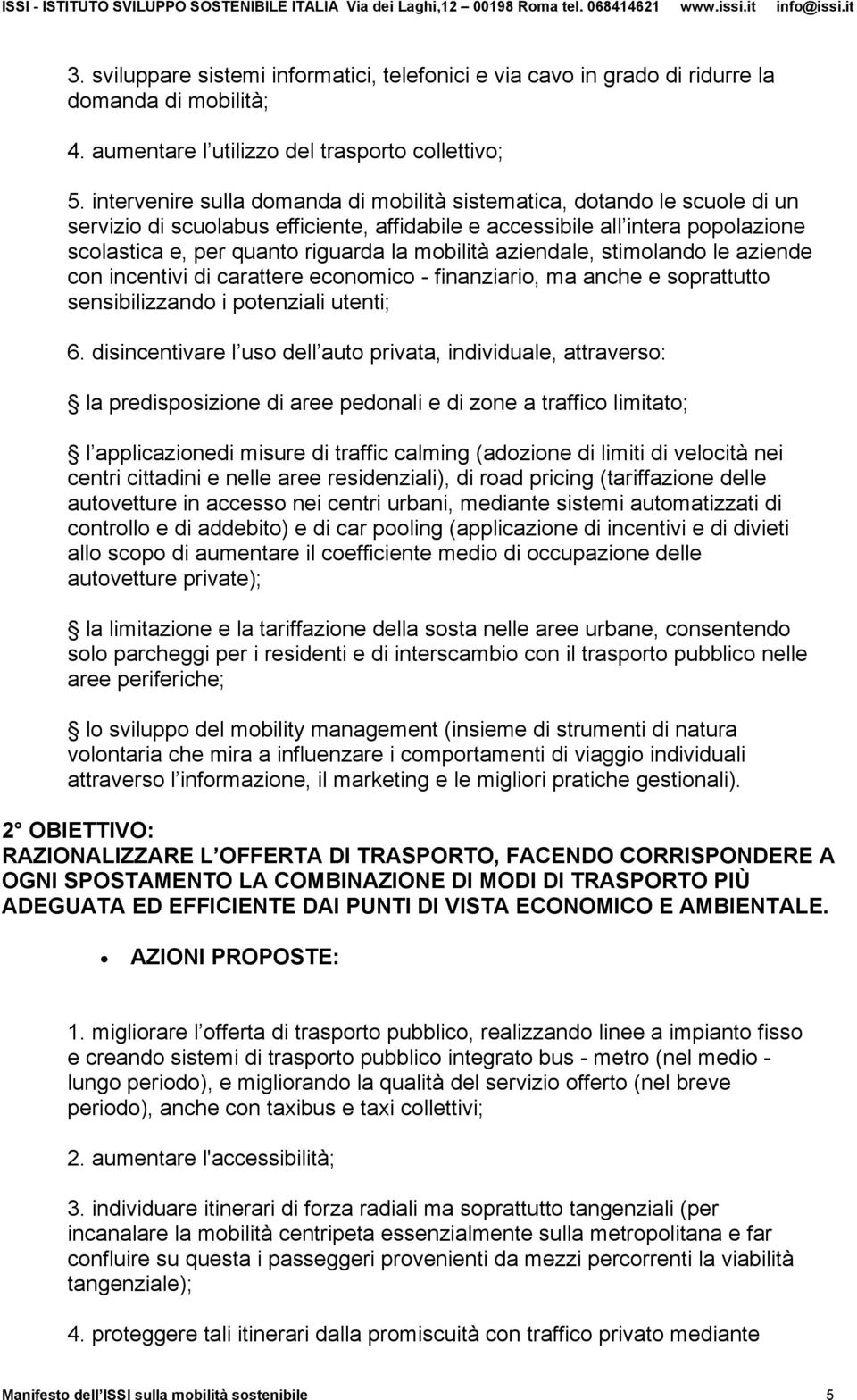 mobilità aziendale, stimolando le aziende con incentivi di carattere economico - finanziario, ma anche e soprattutto sensibilizzando i potenziali utenti; 6.