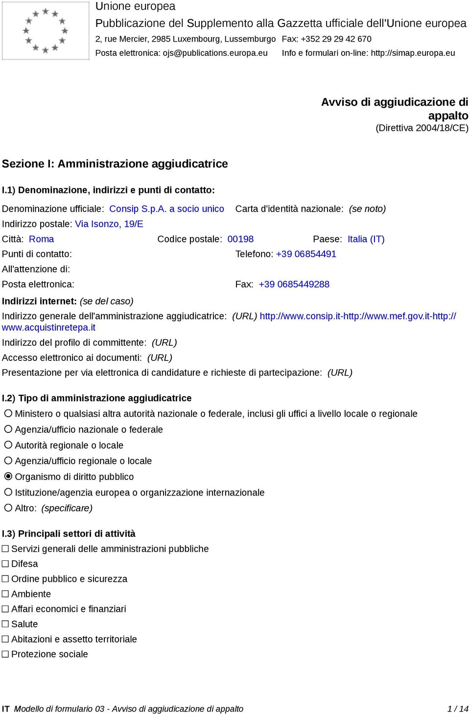 1) Denominazione, indirizzi e punti di contatto: Denominazione ufficiale: Consip S.p.A.