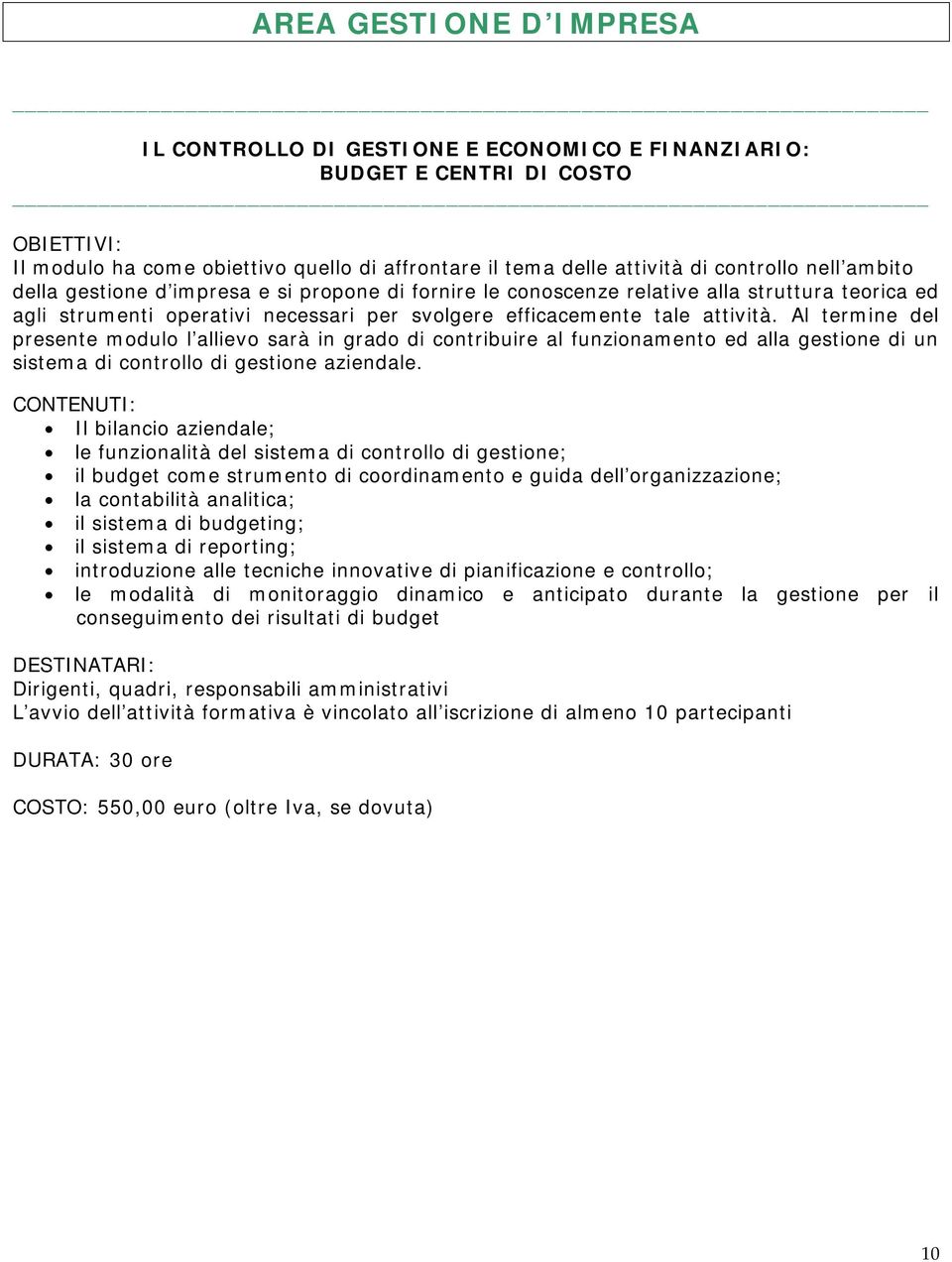 Al termine del presente modulo l allievo sarà in grado di contribuire al funzionamento ed alla gestione di un sistema di controllo di gestione aziendale.