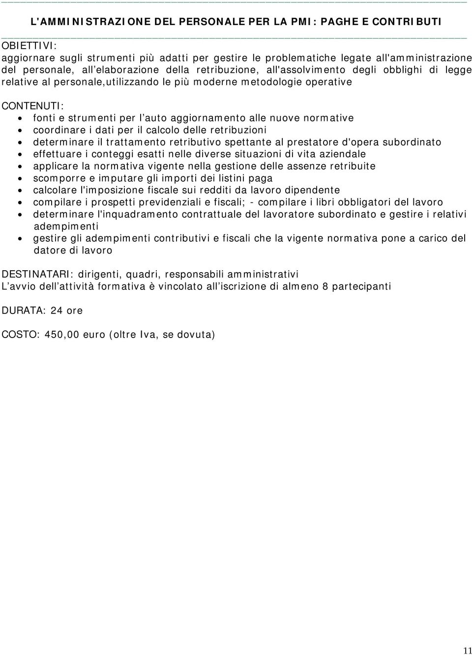 coordinare i dati per il calcolo delle retribuzioni determinare il trattamento retributivo spettante al prestatore d'opera subordinato effettuare i conteggi esatti nelle diverse situazioni di vita