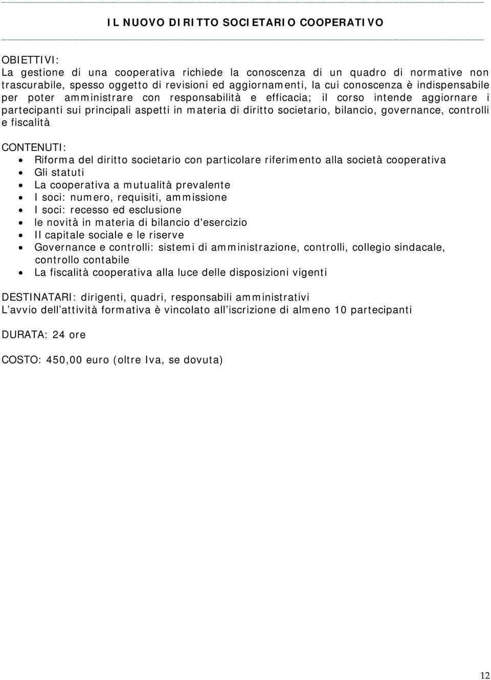 governance, controlli e fiscalità Riforma del diritto societario con particolare riferimento alla società cooperativa Gli statuti La cooperativa a mutualità prevalente I soci: numero, requisiti,