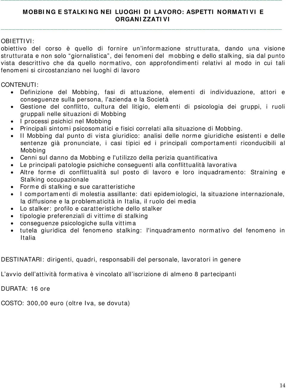 Definizione del Mobbing, fasi di attuazione, elementi di individuazione, attori e conseguenze sulla persona, l'azienda e la Società Gestione del conflitto, cultura del litigio, elementi di psicologia