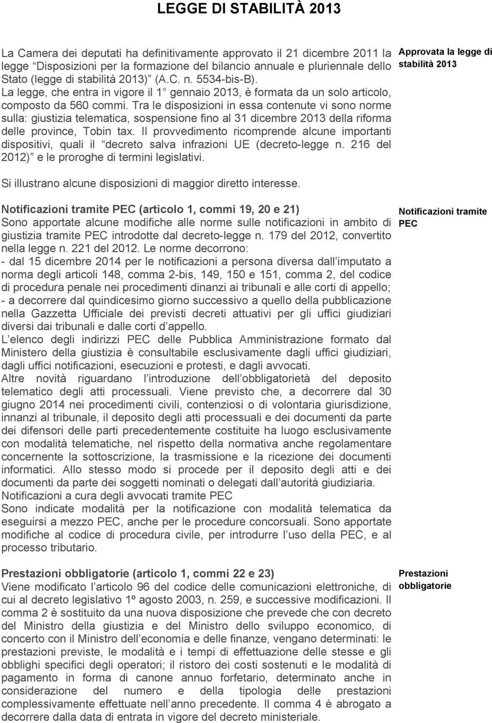 Tra le disposizioni in essa contenute vi sono norme sulla: giustizia telematica, sospensione fino al 31 dicembre 2013 della riforma delle province, Tobin tax.