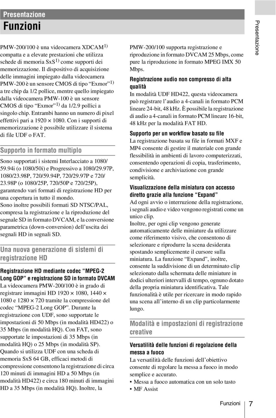 sensore CMOS di tipo Exmor 1) da 1/2.9 pollici a singolo chip. Entrambi hanno un numero di pixel effettivi pari a 1920 1080.