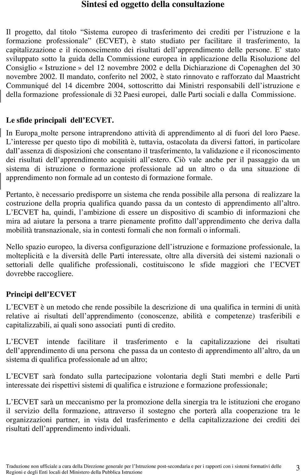 E stato sviluppato sotto la guida della Commissione europea in applicazione della Risoluzione del Consiglio «Istruzione» del 12 novembre 2002 e della Dichiarazione di Copenaghen del 30 novembre 2002.